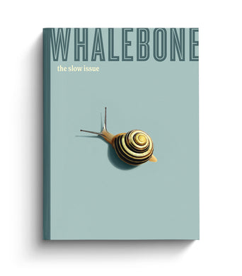 The Slow Issue 2023: Volume 9, Issue 5 - Whalebone Magazine